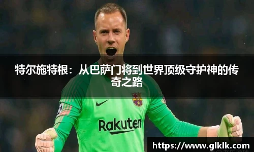 特尔施特根：从巴萨门将到世界顶级守护神的传奇之路
